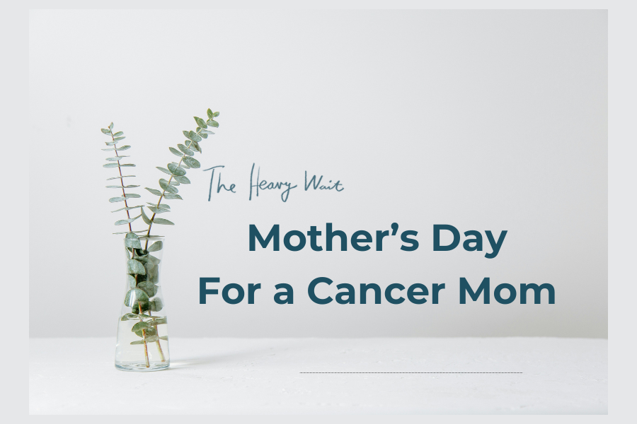 A Mother’s Day for the Cancer Mom- Guest post by Jen Hershberger.