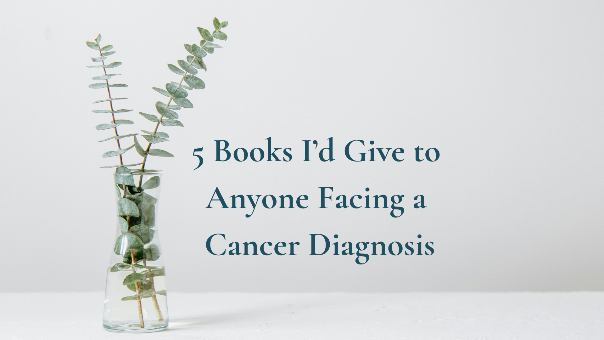 5 Books I’d Give to Anyone Facing a Cancer Diagnosis